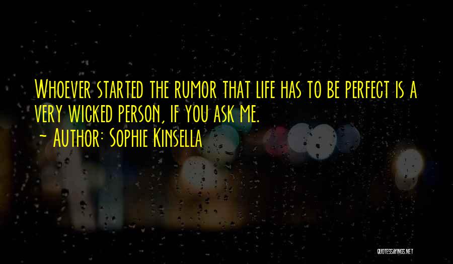 Sophie Kinsella Quotes: Whoever Started The Rumor That Life Has To Be Perfect Is A Very Wicked Person, If You Ask Me.