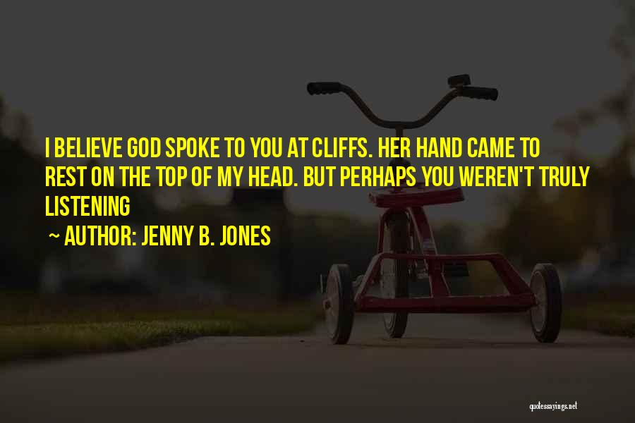 Jenny B. Jones Quotes: I Believe God Spoke To You At Cliffs. Her Hand Came To Rest On The Top Of My Head. But