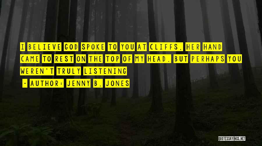 Jenny B. Jones Quotes: I Believe God Spoke To You At Cliffs. Her Hand Came To Rest On The Top Of My Head. But