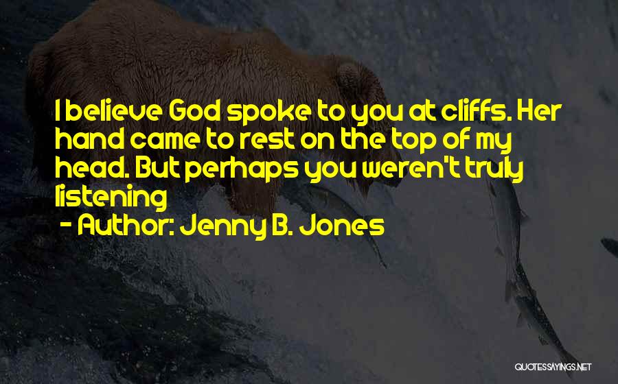 Jenny B. Jones Quotes: I Believe God Spoke To You At Cliffs. Her Hand Came To Rest On The Top Of My Head. But