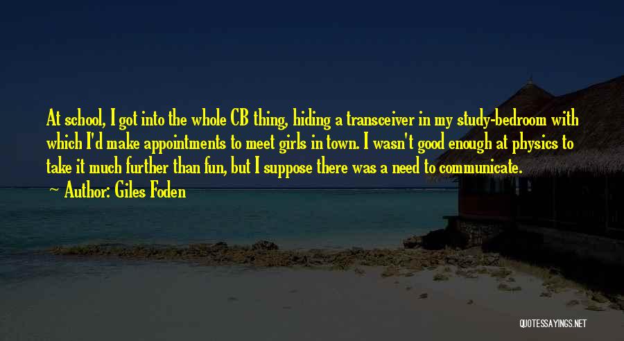 Giles Foden Quotes: At School, I Got Into The Whole Cb Thing, Hiding A Transceiver In My Study-bedroom With Which I'd Make Appointments