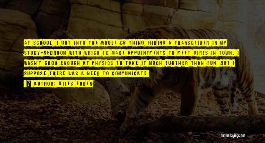 Giles Foden Quotes: At School, I Got Into The Whole Cb Thing, Hiding A Transceiver In My Study-bedroom With Which I'd Make Appointments