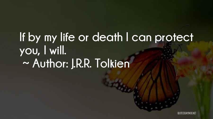 J.R.R. Tolkien Quotes: If By My Life Or Death I Can Protect You, I Will.