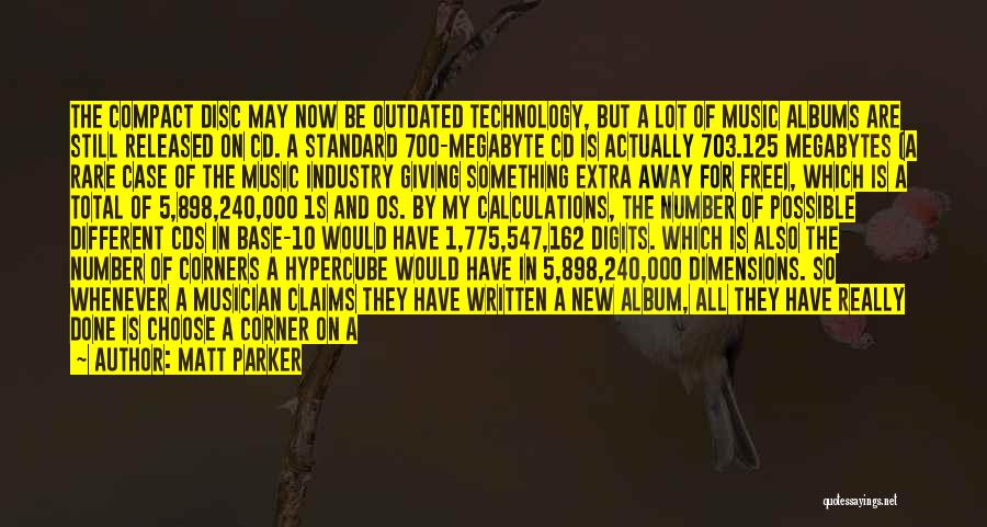 Matt Parker Quotes: The Compact Disc May Now Be Outdated Technology, But A Lot Of Music Albums Are Still Released On Cd. A