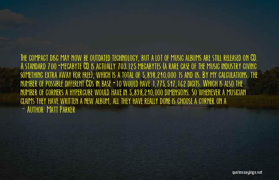 Matt Parker Quotes: The Compact Disc May Now Be Outdated Technology, But A Lot Of Music Albums Are Still Released On Cd. A