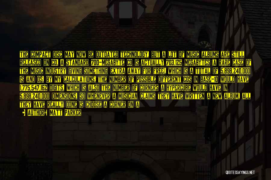 Matt Parker Quotes: The Compact Disc May Now Be Outdated Technology, But A Lot Of Music Albums Are Still Released On Cd. A
