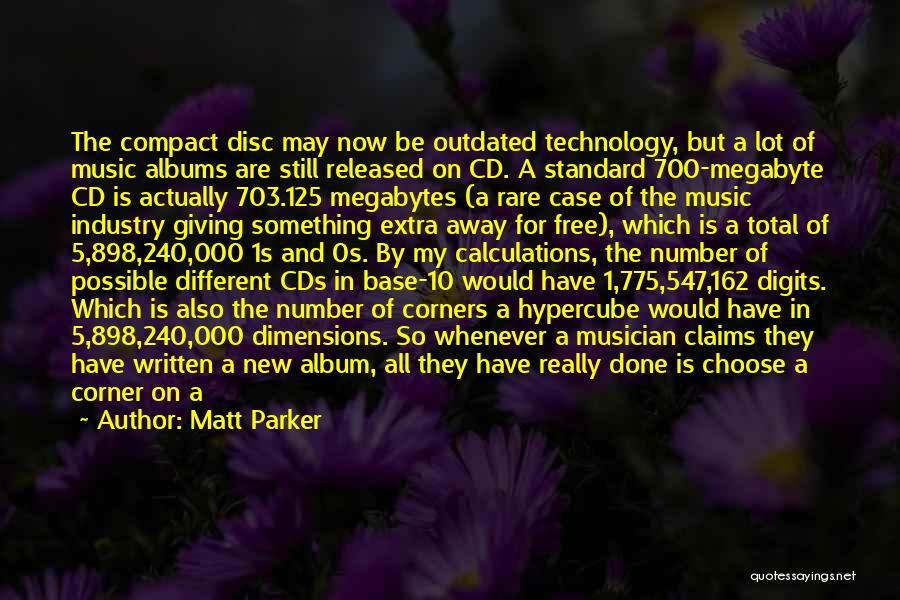 Matt Parker Quotes: The Compact Disc May Now Be Outdated Technology, But A Lot Of Music Albums Are Still Released On Cd. A