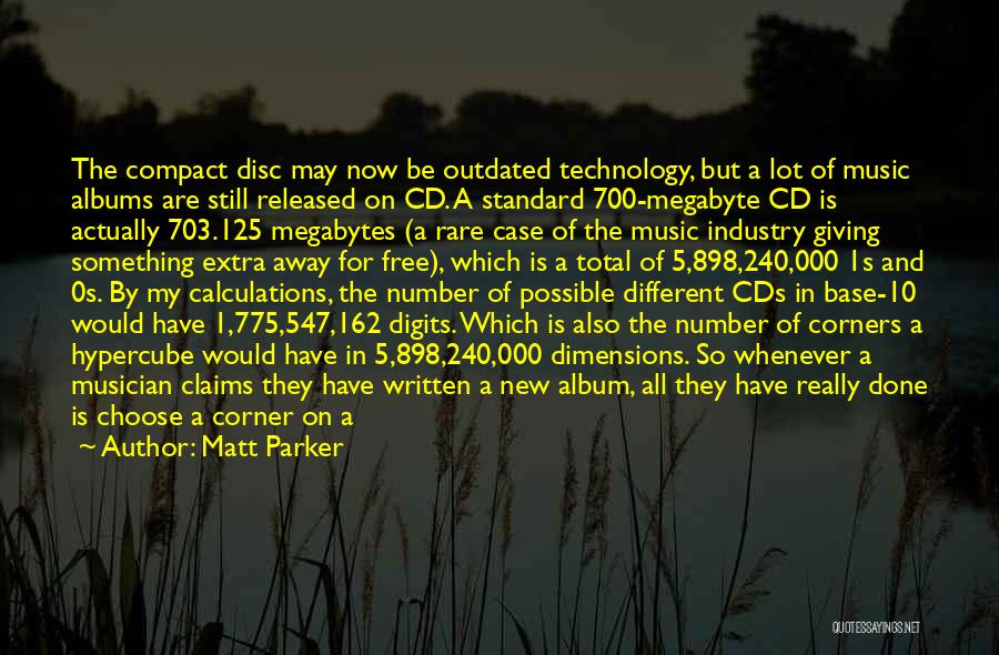 Matt Parker Quotes: The Compact Disc May Now Be Outdated Technology, But A Lot Of Music Albums Are Still Released On Cd. A