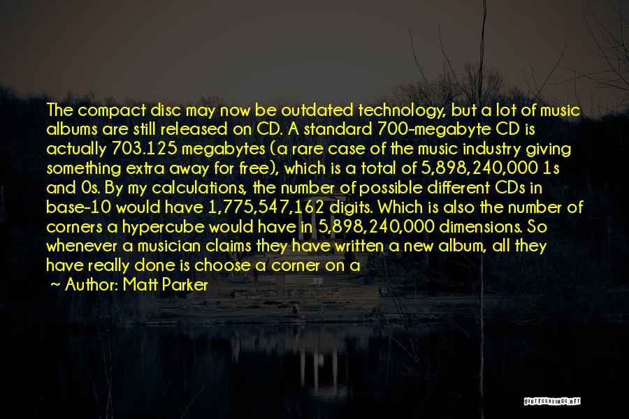 Matt Parker Quotes: The Compact Disc May Now Be Outdated Technology, But A Lot Of Music Albums Are Still Released On Cd. A