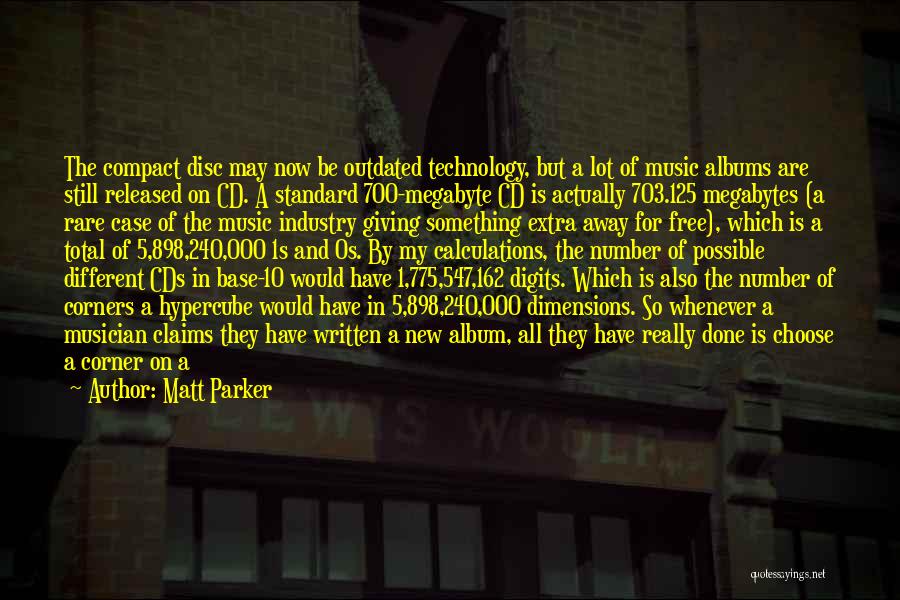 Matt Parker Quotes: The Compact Disc May Now Be Outdated Technology, But A Lot Of Music Albums Are Still Released On Cd. A