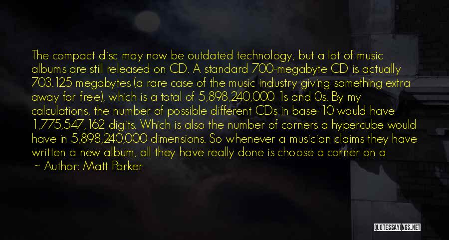 Matt Parker Quotes: The Compact Disc May Now Be Outdated Technology, But A Lot Of Music Albums Are Still Released On Cd. A