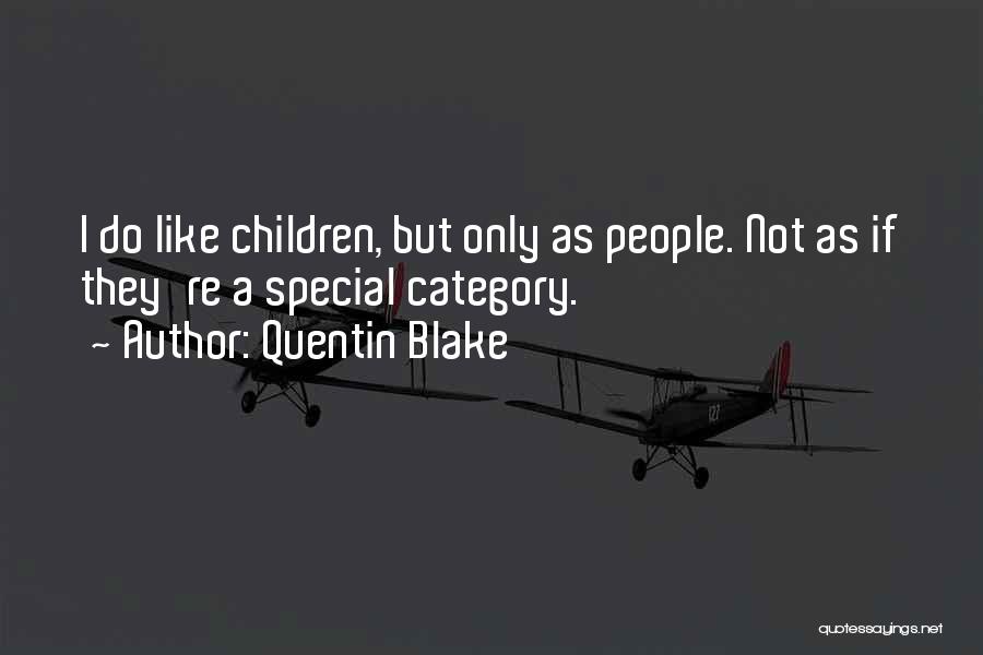 Quentin Blake Quotes: I Do Like Children, But Only As People. Not As If They're A Special Category.