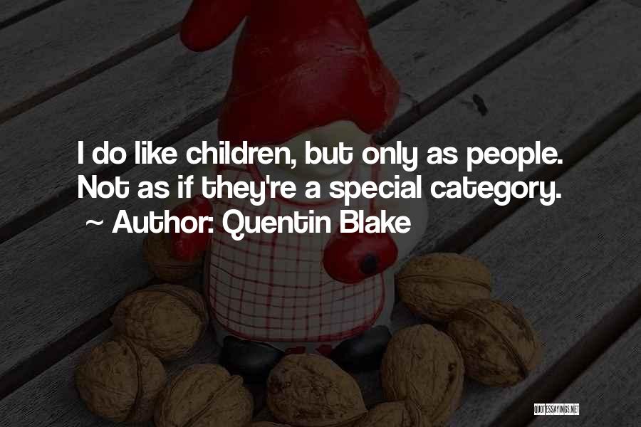 Quentin Blake Quotes: I Do Like Children, But Only As People. Not As If They're A Special Category.