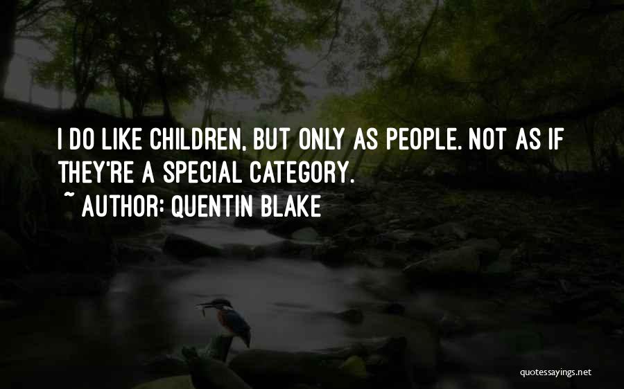 Quentin Blake Quotes: I Do Like Children, But Only As People. Not As If They're A Special Category.