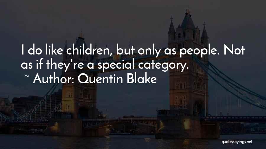 Quentin Blake Quotes: I Do Like Children, But Only As People. Not As If They're A Special Category.