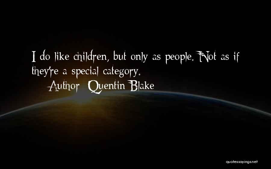 Quentin Blake Quotes: I Do Like Children, But Only As People. Not As If They're A Special Category.