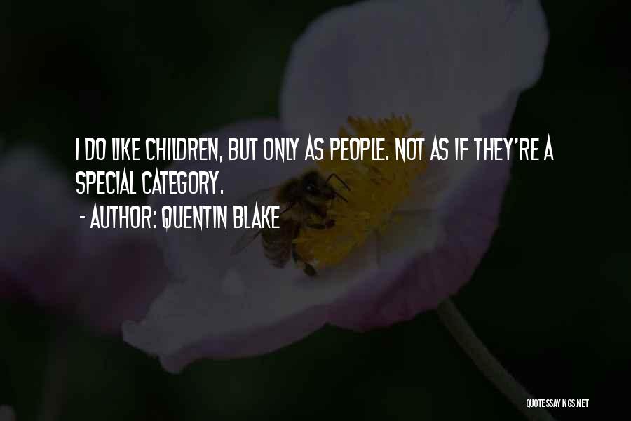 Quentin Blake Quotes: I Do Like Children, But Only As People. Not As If They're A Special Category.