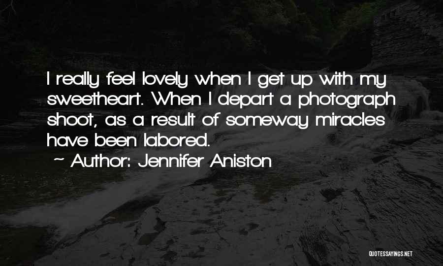 Jennifer Aniston Quotes: I Really Feel Lovely When I Get Up With My Sweetheart. When I Depart A Photograph Shoot, As A Result