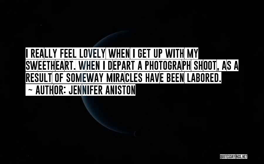 Jennifer Aniston Quotes: I Really Feel Lovely When I Get Up With My Sweetheart. When I Depart A Photograph Shoot, As A Result