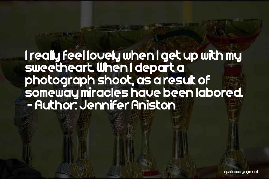 Jennifer Aniston Quotes: I Really Feel Lovely When I Get Up With My Sweetheart. When I Depart A Photograph Shoot, As A Result