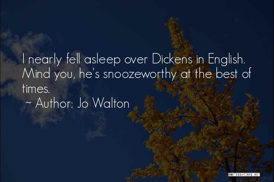 Jo Walton Quotes: I Nearly Fell Asleep Over Dickens In English. Mind You, He's Snoozeworthy At The Best Of Times.