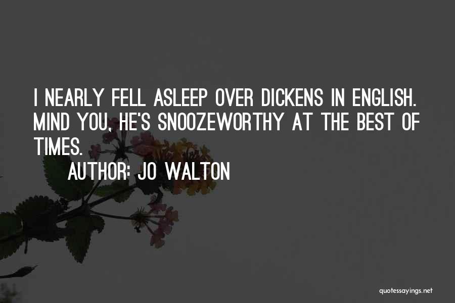 Jo Walton Quotes: I Nearly Fell Asleep Over Dickens In English. Mind You, He's Snoozeworthy At The Best Of Times.