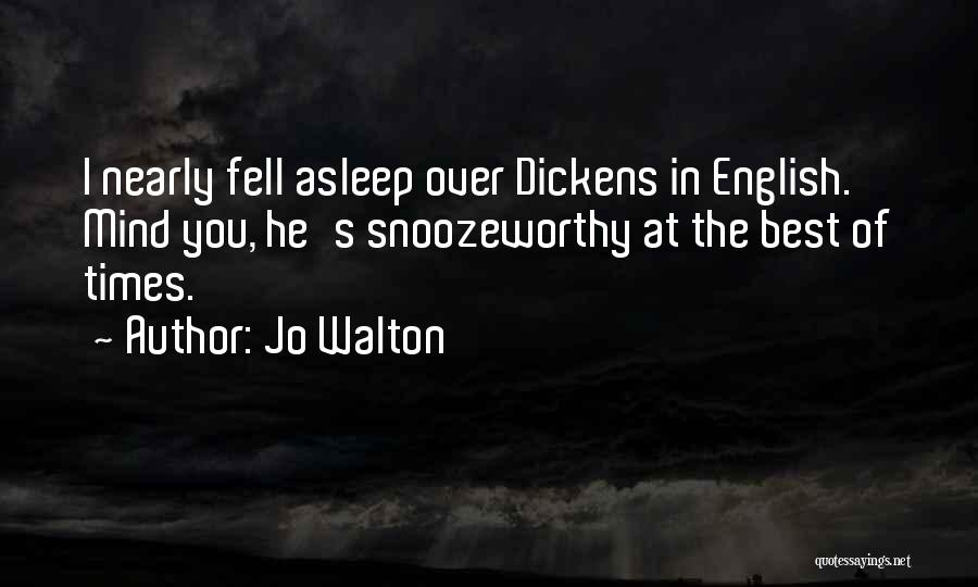 Jo Walton Quotes: I Nearly Fell Asleep Over Dickens In English. Mind You, He's Snoozeworthy At The Best Of Times.