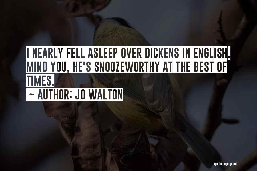 Jo Walton Quotes: I Nearly Fell Asleep Over Dickens In English. Mind You, He's Snoozeworthy At The Best Of Times.