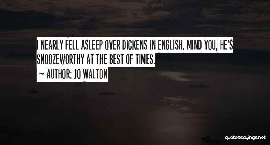 Jo Walton Quotes: I Nearly Fell Asleep Over Dickens In English. Mind You, He's Snoozeworthy At The Best Of Times.