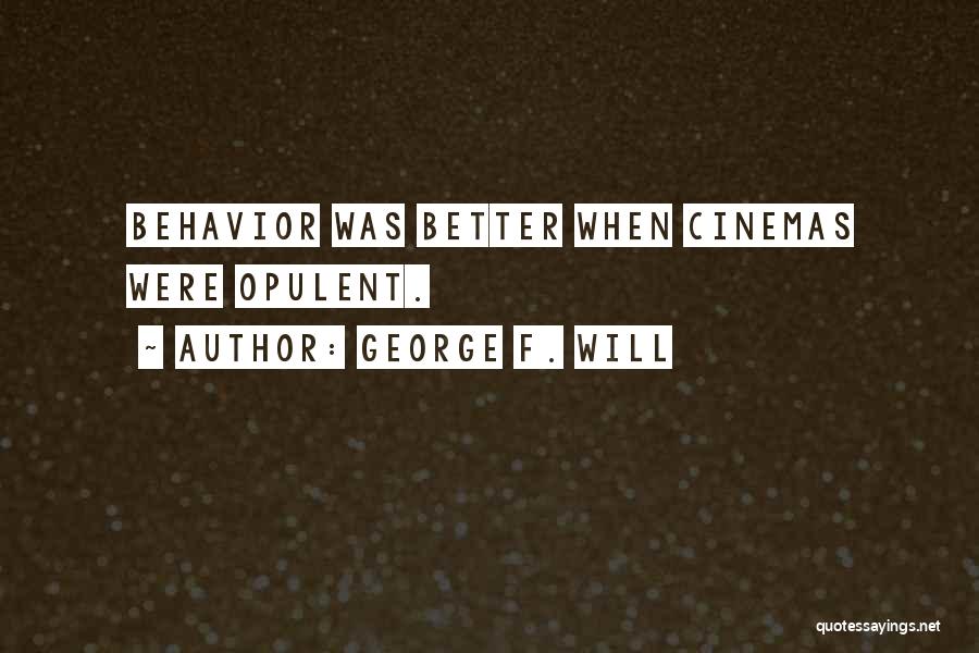 George F. Will Quotes: Behavior Was Better When Cinemas Were Opulent.