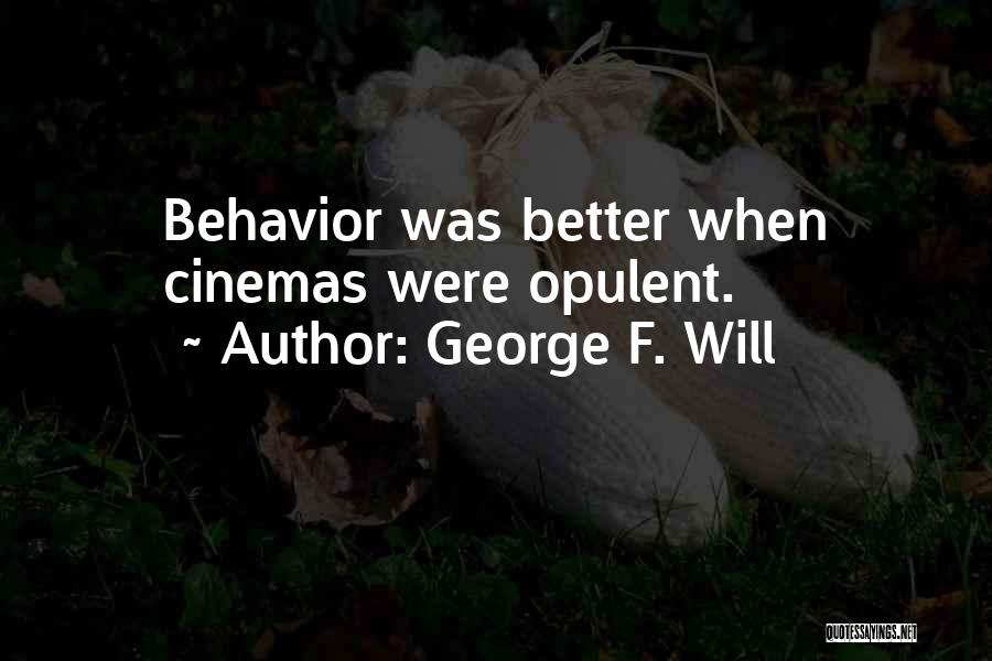 George F. Will Quotes: Behavior Was Better When Cinemas Were Opulent.