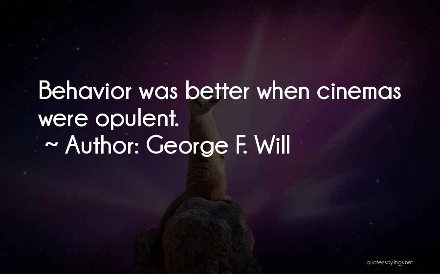 George F. Will Quotes: Behavior Was Better When Cinemas Were Opulent.
