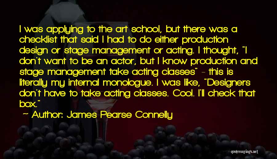 James Pearse Connelly Quotes: I Was Applying To The Art School, But There Was A Checklist That Said I Had To Do Either Production