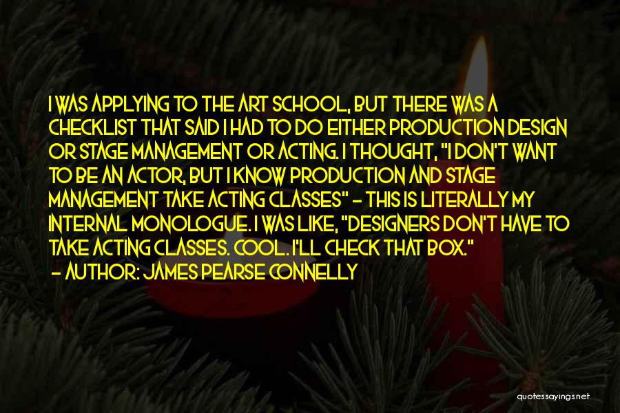 James Pearse Connelly Quotes: I Was Applying To The Art School, But There Was A Checklist That Said I Had To Do Either Production