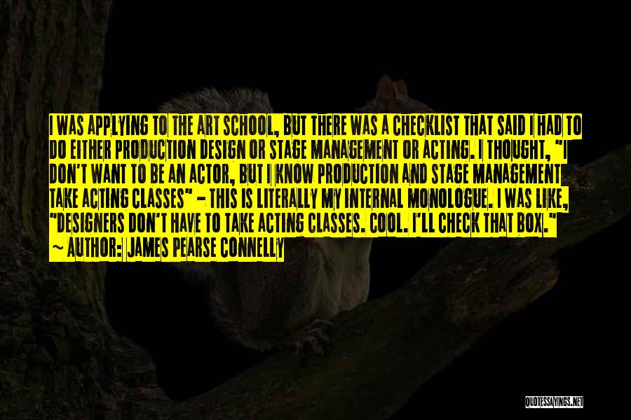James Pearse Connelly Quotes: I Was Applying To The Art School, But There Was A Checklist That Said I Had To Do Either Production