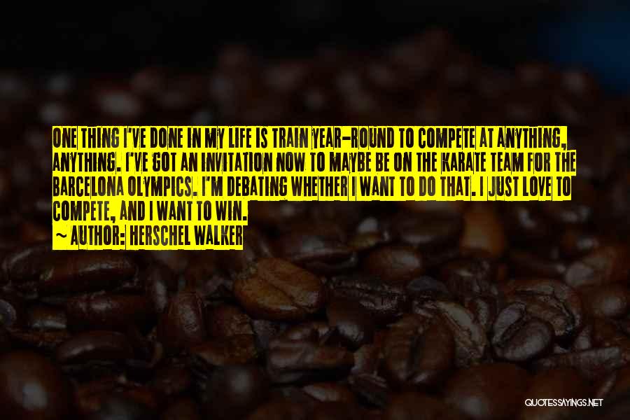 Herschel Walker Quotes: One Thing I've Done In My Life Is Train Year-round To Compete At Anything, Anything. I've Got An Invitation Now