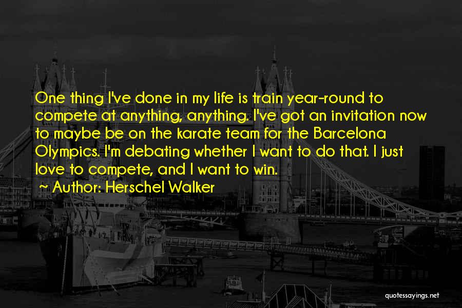 Herschel Walker Quotes: One Thing I've Done In My Life Is Train Year-round To Compete At Anything, Anything. I've Got An Invitation Now