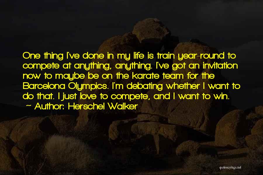Herschel Walker Quotes: One Thing I've Done In My Life Is Train Year-round To Compete At Anything, Anything. I've Got An Invitation Now