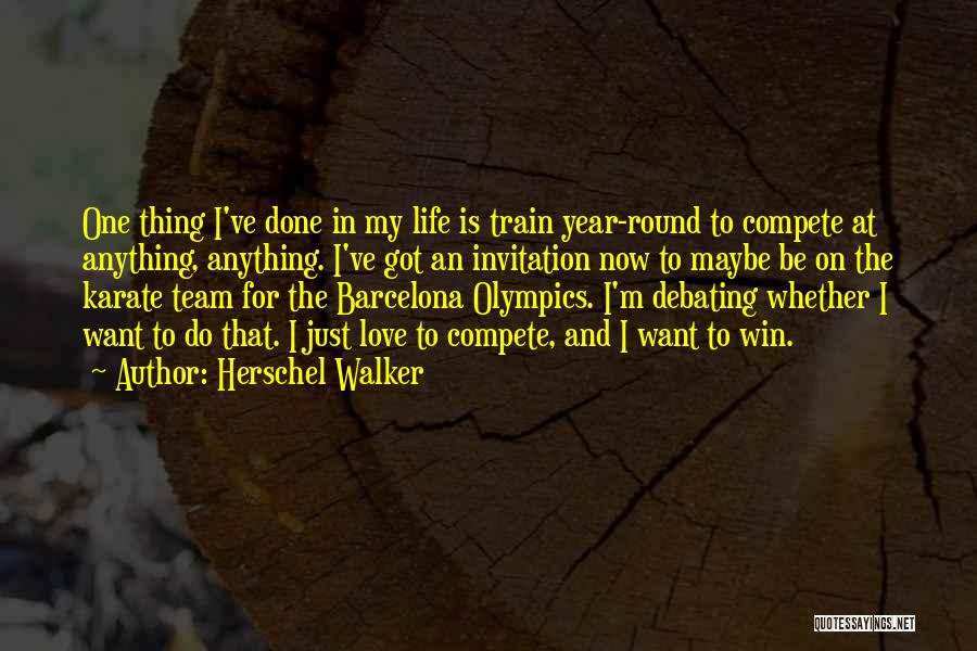 Herschel Walker Quotes: One Thing I've Done In My Life Is Train Year-round To Compete At Anything, Anything. I've Got An Invitation Now