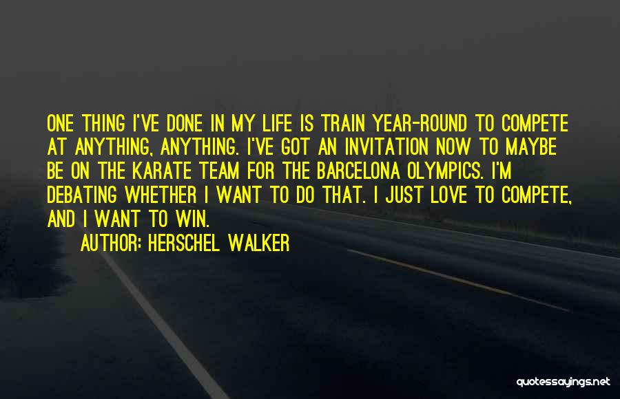 Herschel Walker Quotes: One Thing I've Done In My Life Is Train Year-round To Compete At Anything, Anything. I've Got An Invitation Now