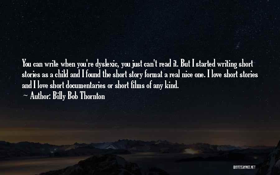 Billy Bob Thornton Quotes: You Can Write When You're Dyslexic, You Just Can't Read It. But I Started Writing Short Stories As A Child