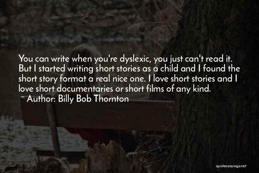 Billy Bob Thornton Quotes: You Can Write When You're Dyslexic, You Just Can't Read It. But I Started Writing Short Stories As A Child