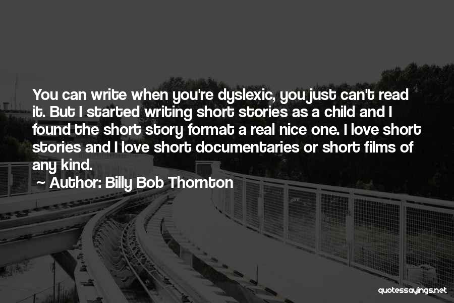 Billy Bob Thornton Quotes: You Can Write When You're Dyslexic, You Just Can't Read It. But I Started Writing Short Stories As A Child