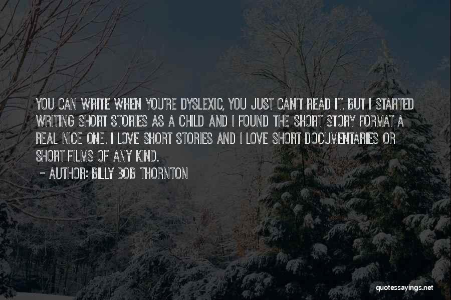 Billy Bob Thornton Quotes: You Can Write When You're Dyslexic, You Just Can't Read It. But I Started Writing Short Stories As A Child