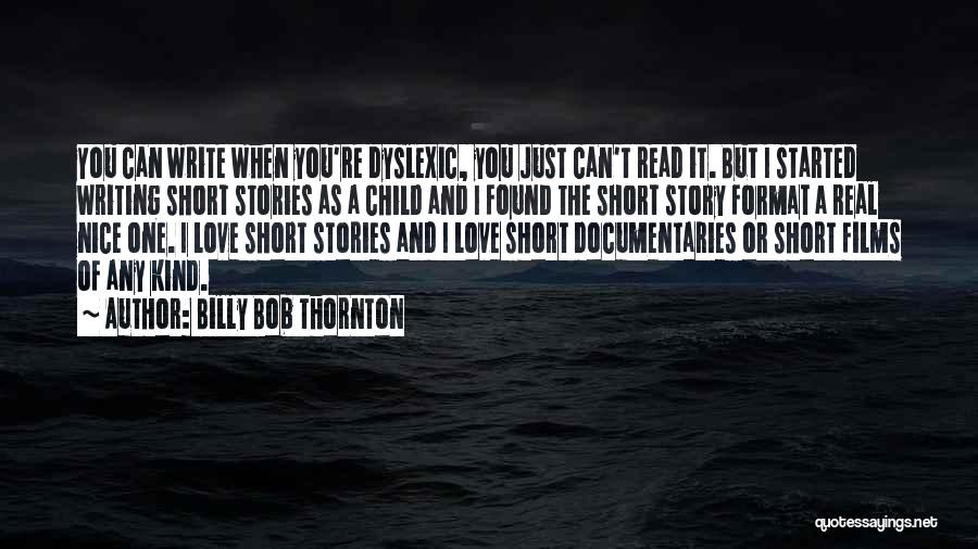 Billy Bob Thornton Quotes: You Can Write When You're Dyslexic, You Just Can't Read It. But I Started Writing Short Stories As A Child