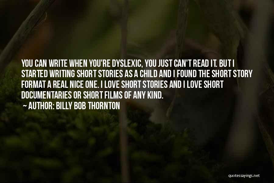 Billy Bob Thornton Quotes: You Can Write When You're Dyslexic, You Just Can't Read It. But I Started Writing Short Stories As A Child