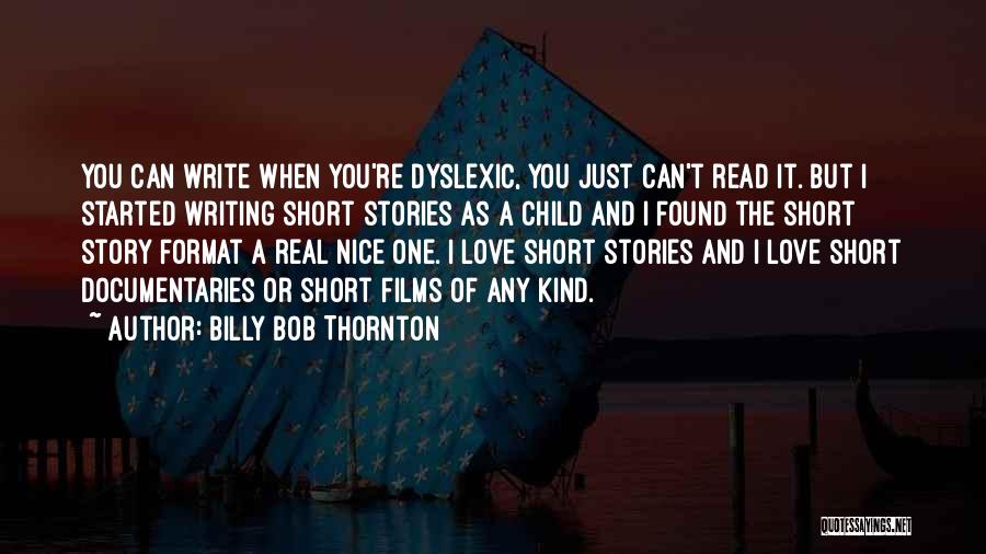 Billy Bob Thornton Quotes: You Can Write When You're Dyslexic, You Just Can't Read It. But I Started Writing Short Stories As A Child