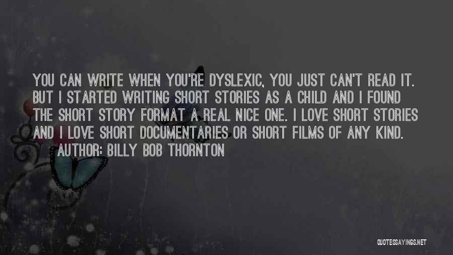 Billy Bob Thornton Quotes: You Can Write When You're Dyslexic, You Just Can't Read It. But I Started Writing Short Stories As A Child