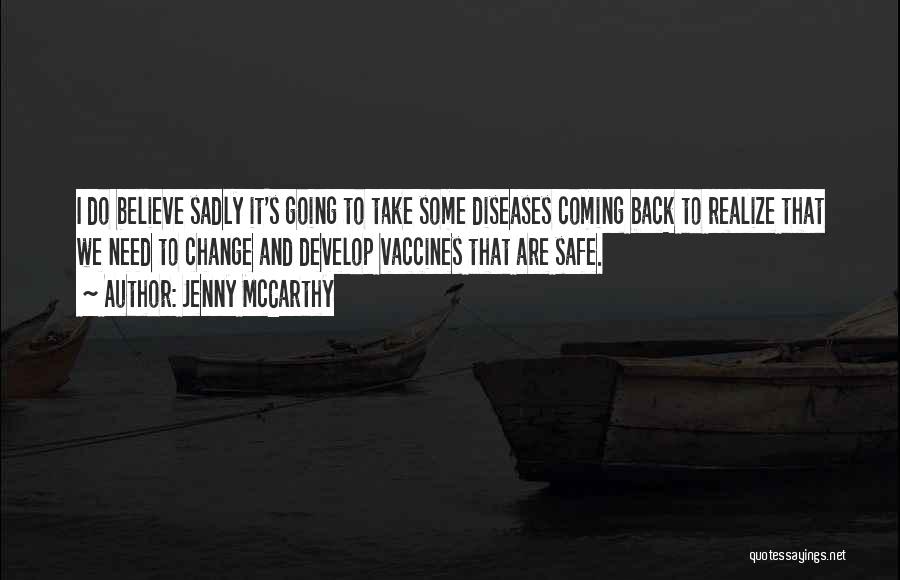 Jenny McCarthy Quotes: I Do Believe Sadly It's Going To Take Some Diseases Coming Back To Realize That We Need To Change And