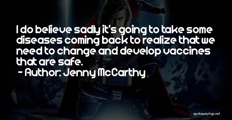 Jenny McCarthy Quotes: I Do Believe Sadly It's Going To Take Some Diseases Coming Back To Realize That We Need To Change And